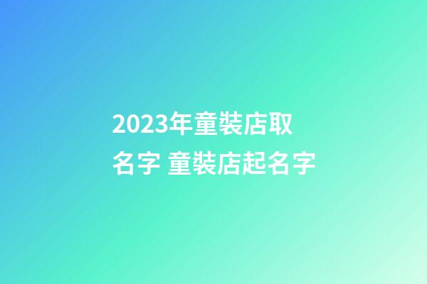 2023年童裝店取名字 童裝店起名字-第1張-店鋪起名-玄機派